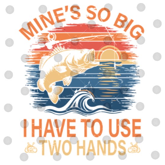Funny Dad Fishing Mine`s Big Use Two Hands Digital Files