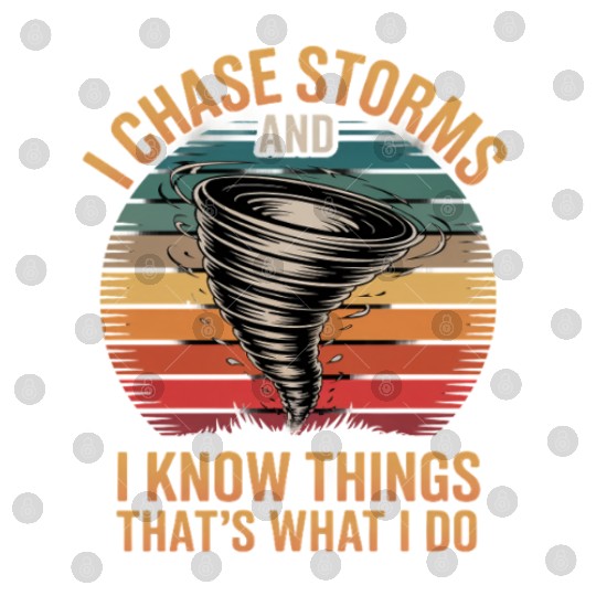 I Chase Storms And I Know Things Storm Chasing Digital Files