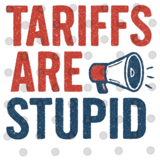 Tariffs Are Stupid, Anti-Tariff, Anti-Trump Digital Files