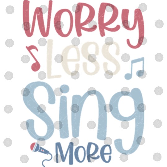 Worry Less Sing More Singer Singing Digital Files