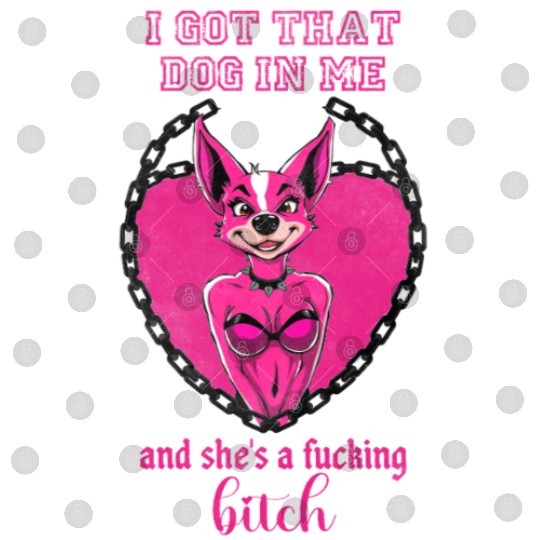 I got that dog in me and she s a bitch Digital Files