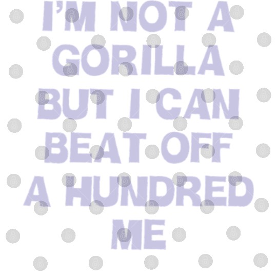 Im Not A Gorilla But I Can Beat Off A Hundred Me Digital Files