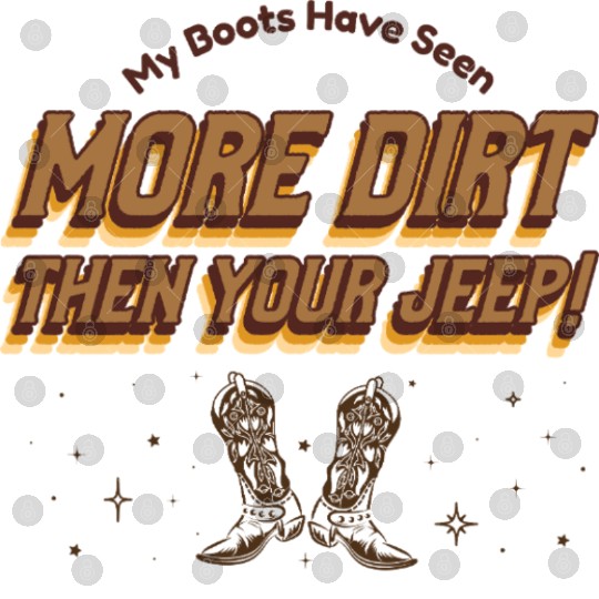 My Boots Have Seen More Dirt Then Your Jeep Digital Files