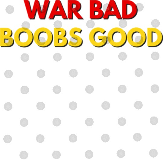 War Bad Boobs Good | Anti-War Meme Digital Files