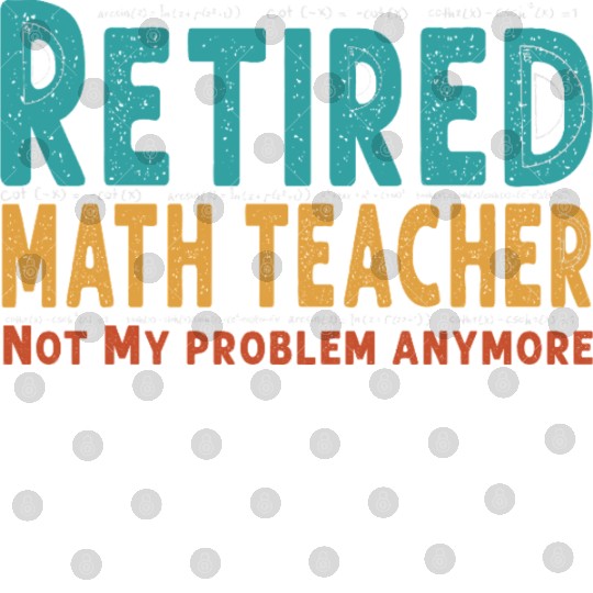 Funny Retired Math Teacher Teacher Appreciation Digital Files
