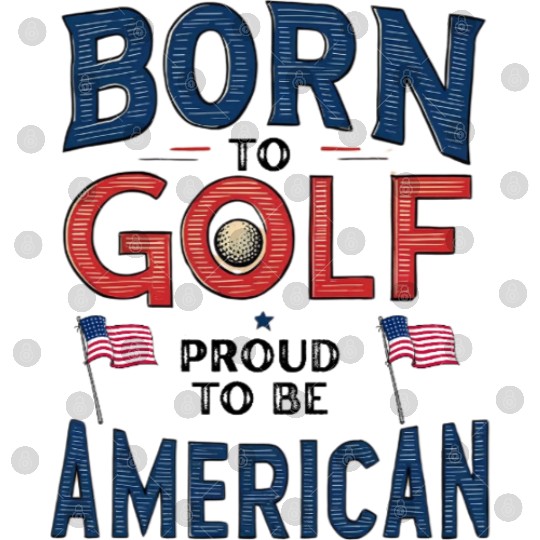 Born to Golf, Proud to Be American - Patriotic Digital Files