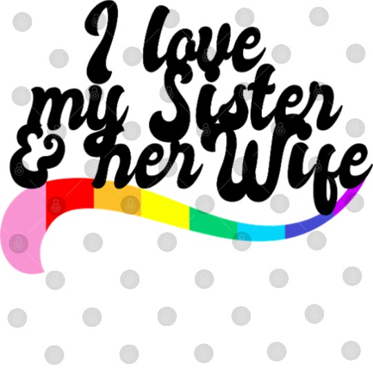 I love my sister & her wife gay sibling pride LGBT Digital Files