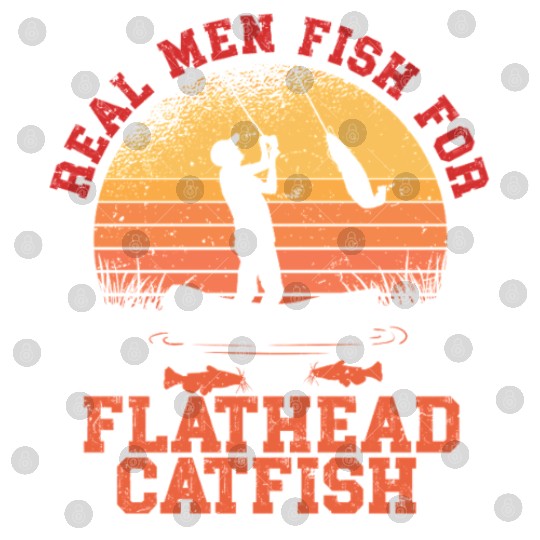 Real Men Fish For Flathead Catfish Digital Files