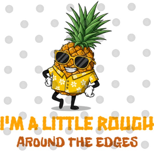 I'm A Little Rough Around The Edges-Pineapple Digital Files