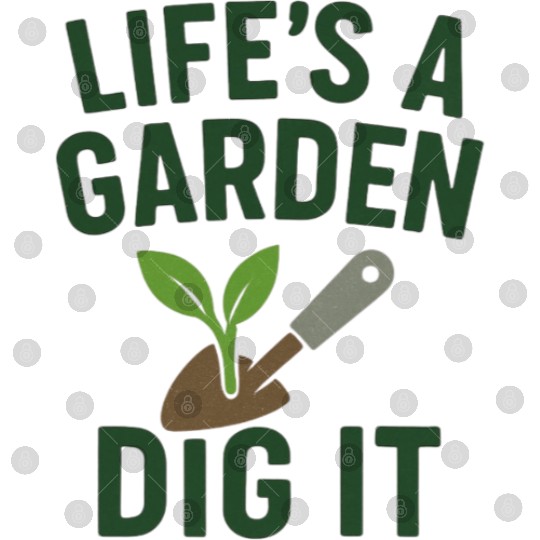 Life's a Garden Dig It Digital Files