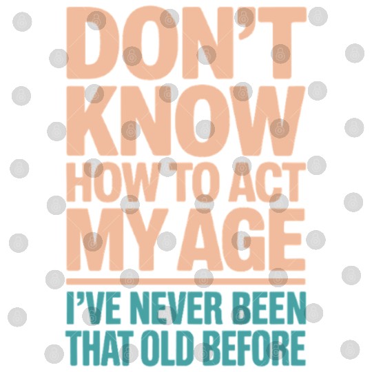 Don't Know How To Act My Age I've Never Beer That Digital Files
