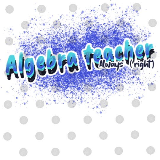 Algebra Teacher Always (right) Math Teacher Tsht Digital Files