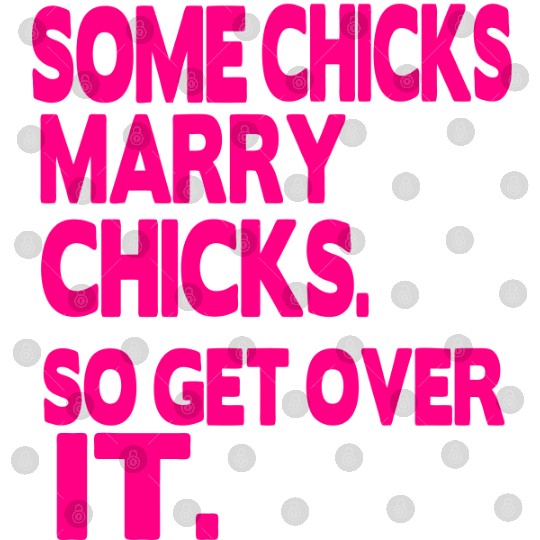 SOME CHICKS MARRY CHICKS SO GET OVER IT Digital Files