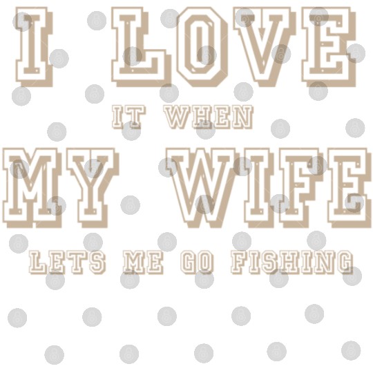 I LOVE it when MY WIFE let me go fishing Digital Files