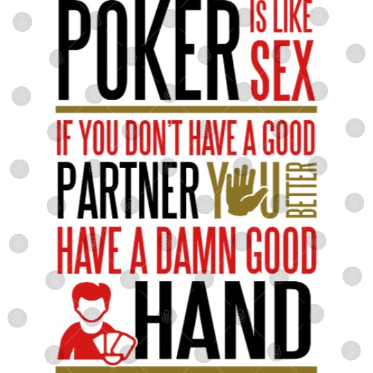 Poker is like sx. Better have a good hand Digital Files