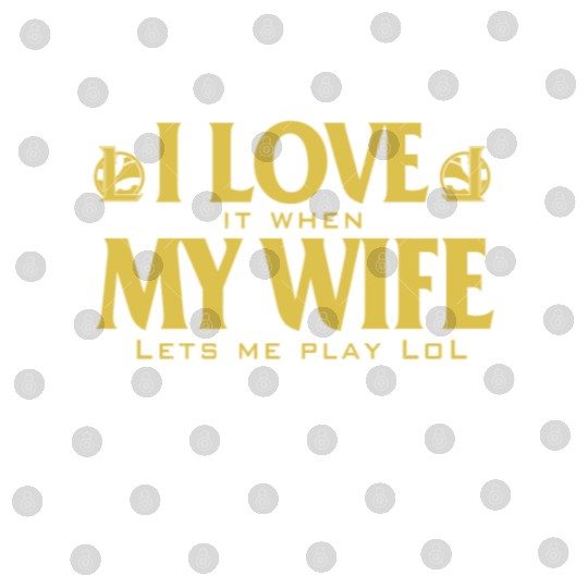Love - I love it when my wife lets me play lol Digital Files