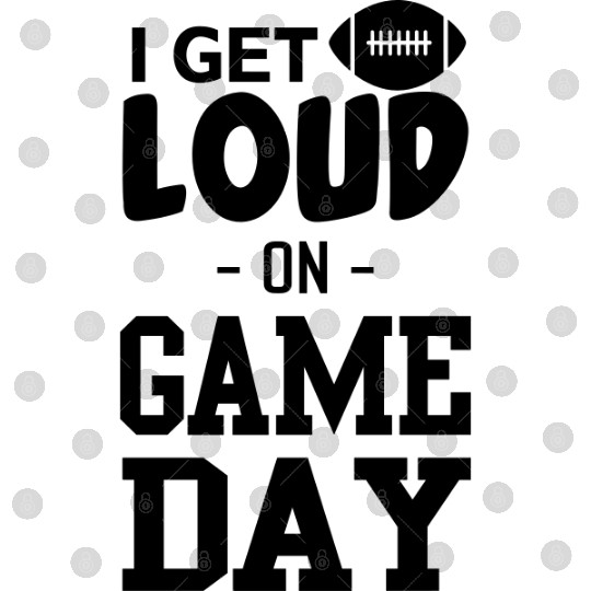 I Get Loud on Game Day Digital Files