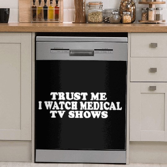 Trust Me I Watch Medical TV Shows Dish Washer Covers