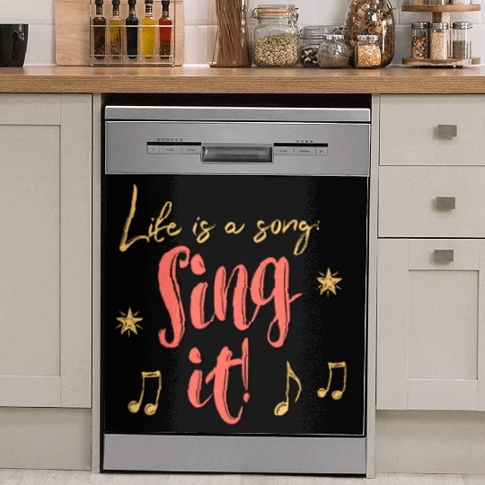 Life is a song. Sing it! Dish Washer Covers
