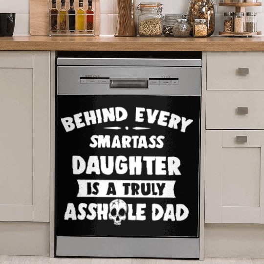 Behind Every Smartass Daughter Is A Truly Asshole Dish Washer Covers