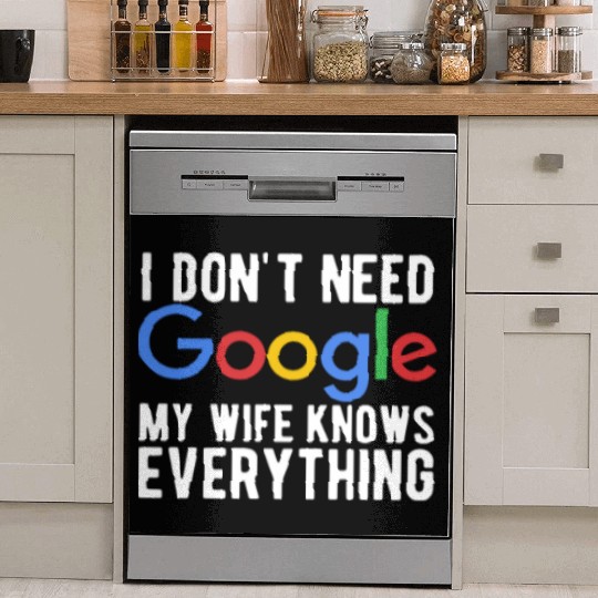 I Don't Need Google My Wife Knows Everything Dish Washer Covers