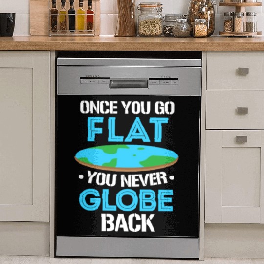 Once You Go Flat You Never Globe Back, Flat Earth Dish Washer Covers