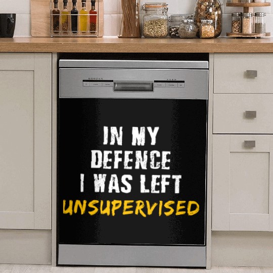 In My Defence I Was Left Unsupervised Dish Washer Covers