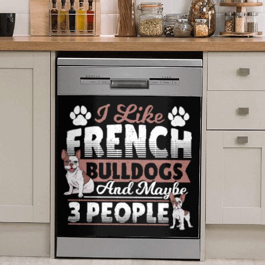 I Like French Bulldogs And Maybe 3 People Frenchie Dish Washer Covers