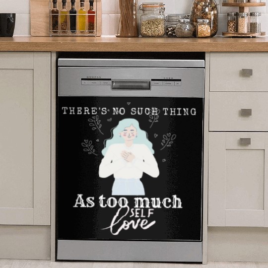 There No Such Thing as Too Much Self Love Dish Washer Covers