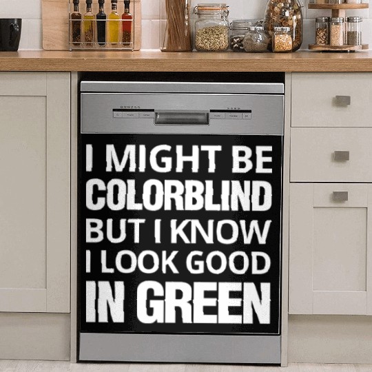 Might Be Colorblind But I look Good In Green Dish Washer Covers