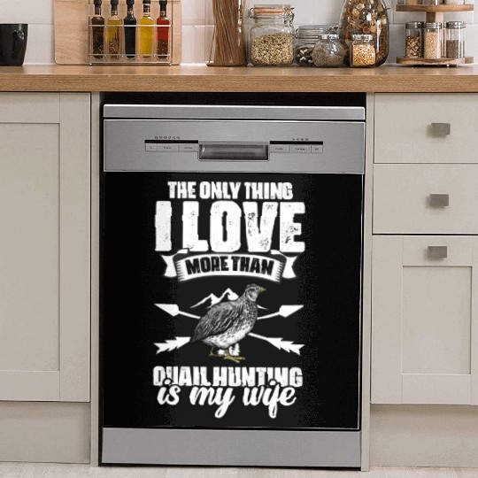 The Only Thing I Love Funny Quail Hunting For A Dish Washer Covers