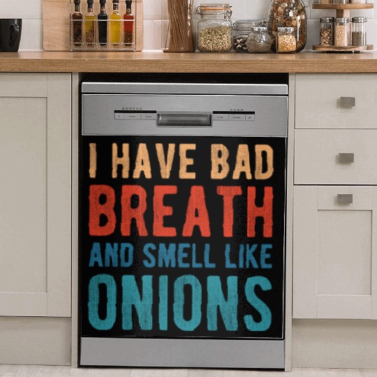I HAVE BAD BREATH AND SMELL LIKE ONIONS Dish Washer Covers