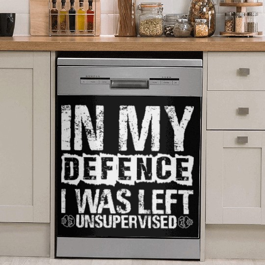 In My Defense I Was Left Unsupervised Funny Dish Washer Covers