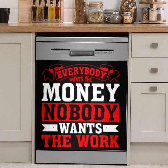 Everybody Wants The Money Nobody Wants The Work 18 Dish Washer Covers