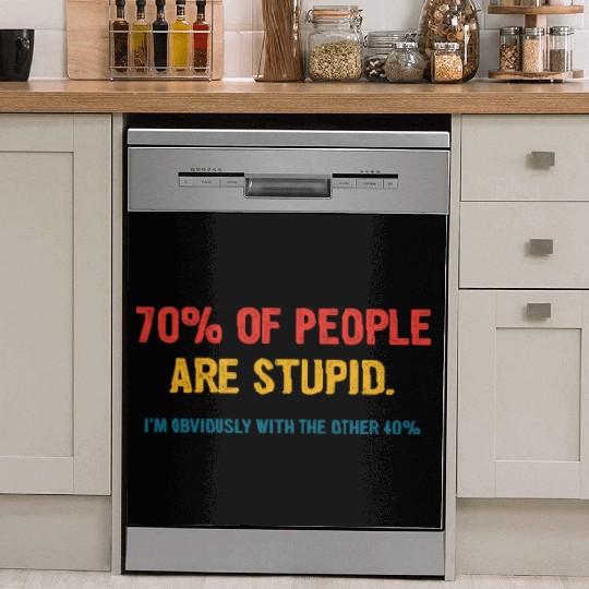 70% Of People Are Stupid I’m Obviously With The Ot Dish Washer Covers
