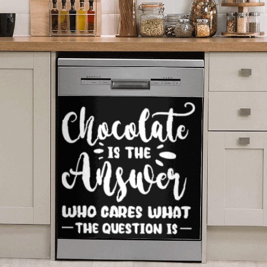 Chocolate Is The Answer Who Cares The Question Is Dish Washer Covers