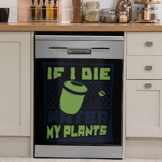 If I Die Water My Plants Ideas Gardener Gardening Dish Washer Covers