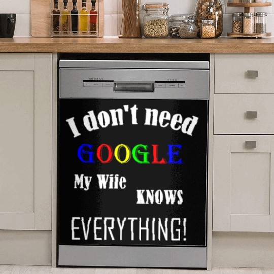 Mens I don't need GOOGLE my Wife knows everything! Dish Washer Covers