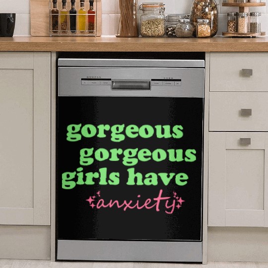 Gorgeous Gorgeous Girls Have Anxiety Dish Washer Covers