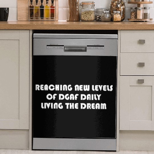 REACHING NEW LEVELS OF DGAF DAILY LIVING THE DREAM Dish Washer Covers