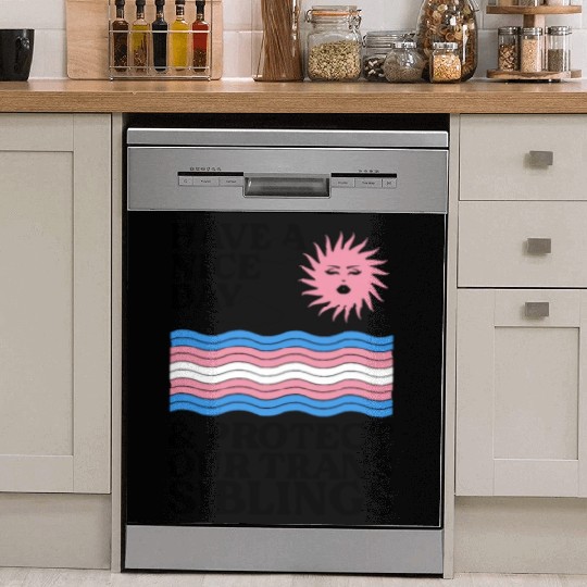 Have A Nice Day And Protect Our Trans Siblings Dish Washer Covers