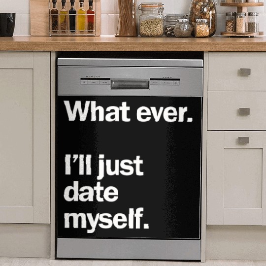 What Ever I Ll Just Date Myself Anti Valentine Dish Washer Covers