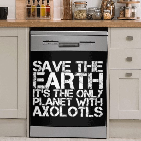 Save The Earth Its The Only Planet With Axolotls Dish Washer Covers