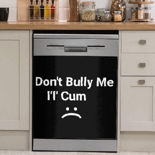 dont bully me i ll cum Dish Washer Covers