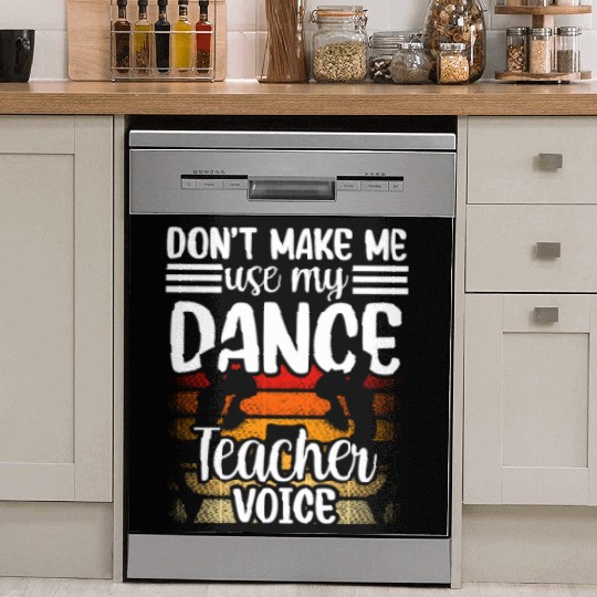 Don't Make Me Use My Dance Teacher Voice Dancing Dish Washer Covers