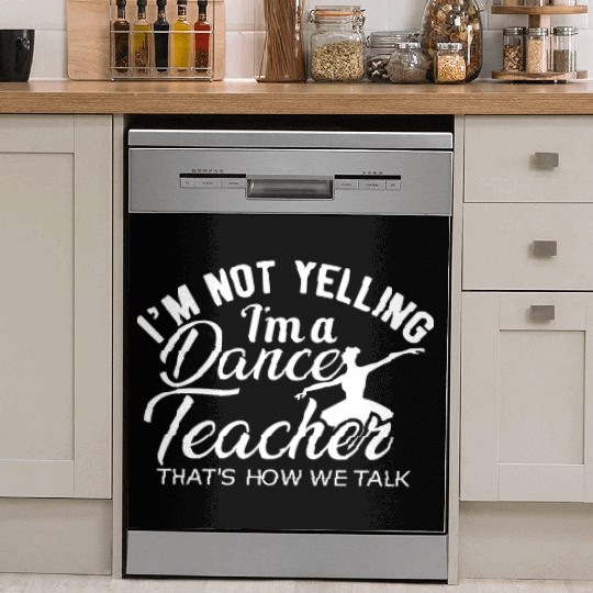 Dance Teacher Im not yelling Im a dance teacher Dish Washer Covers