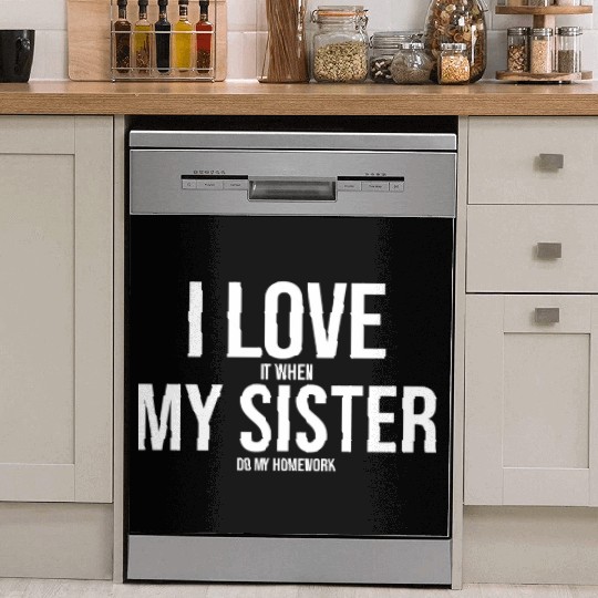 I Love My Sister Funny Student Task Assignment Dish Washer Covers