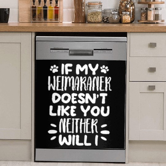 If My Weimaraner Doesn't Like You Neither Will I Dish Washer Covers