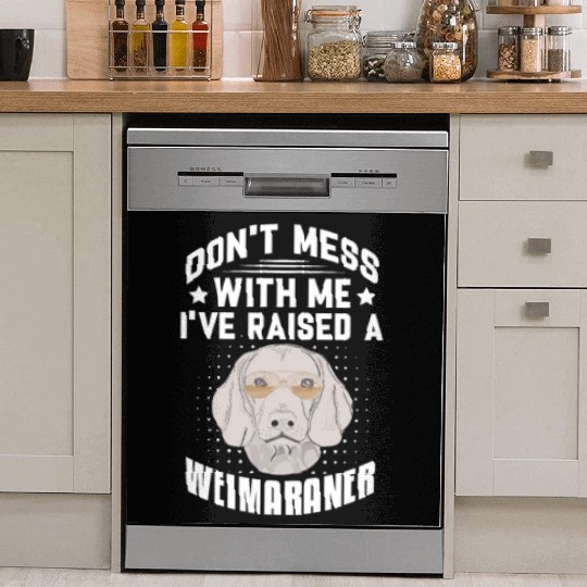Don't Mess With Me I've Raised A Weimaraner Dish Washer Covers