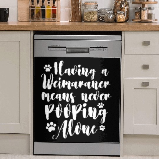 Having A Weimaraner Means Never Pooping Alone Dish Washer Covers